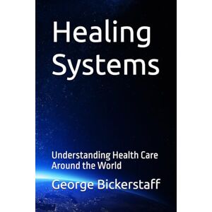 Bickerstaff III, Mr. George William Healing Systems: Understanding Health Care Around the World (Public Health Series) Bickerstaff III, Mr. George William Healing Systems: Understanding Health Care Around the World (Public Health Series)