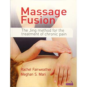 Fairweather, Rachel Massage Fusion: The Jing Method for the Treatment of Chronic Pain Fairweather, Rachel Massage Fusion: The Jing Method for the Treatment of Chronic Pain