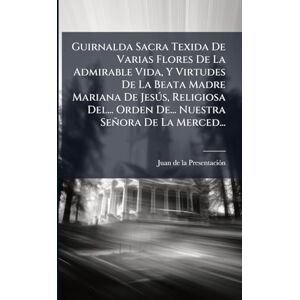 Guirnalda Sacra Texida De Varias Flores De La Admirable Vida, Y Virtudes De La Beata Madre Mariana De Jesðs, Religiosa Del... Orden De... Nuestra Señora De La Merced... Guirnalda Sacra Texida De Varias Flores De La Admirable Vida, Y Virtudes De La Beata Madre Mariana De Jesðs, Religiosa Del... Orden De... Nuestra Señora De La Merced...