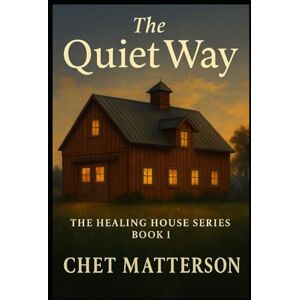 Matterson, Chet The Quiet Way: Book One in the Healing House Series Matterson, Chet The Quiet Way: Book One in the Healing House Series