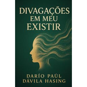 Dávila Hasing, Darío Paúl Divagações Em Meu Existir Dávila Hasing, Darío Paúl Divagações Em Meu Existir