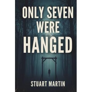 Martin, Stuart ONLY SEVEN WERE HANGED: TRUE STORY OF WARTIME ESPIONAGE & EXECUTIONS Martin, Stuart ONLY SEVEN WERE HANGED: TRUE STORY OF WARTIME ESPIONAGE & EXECUTIONS