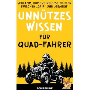 Blume, Boris Unnützes Wissen für Quad-Fahrer und Motorsportfans: Ein humorvolles Geschenk für Quadfahrer rund ums Quad, Offroad & ATV Blume, Boris Unnützes Wissen für Quad-Fahrer und Motorsportfans: Ein humorvolles Geschenk für Quadfahrer rund ums Quad, Offroad & ATV