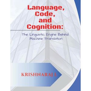 Mr Krishnaraj L Language, Code and Cognition: The Linguistic Engine Behind Machine Translation Mr Krishnaraj L Language, Code and Cognition: The Linguistic Engine Behind Machine Translation