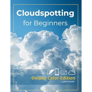 Hartwell, Lydia Cloudspotting for Beginners (Deluxe Color Edition): Explore 85+ Amazing Cloud Formations and Sky Phenomena with Full-Color Photos, Simple ID Guides, ... Turn Every Walk into a Sky-Gazing Adventure. Hartwell, Lydia Cloudspotting for Beginners (Deluxe Color Edition): Explore 85+ Amazing Cloud Formations and Sky Phenomena with Full-Color Photos, Simple ID Guides, ... Turn Every Walk into a Sky-Gazing Adventure.