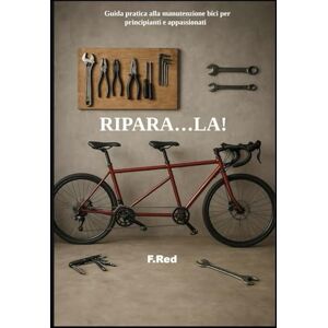 Red, F RIPARA...LA!: Guida pratica alla manutenzione bici per principianti e appassionati Red, F RIPARA...LA!: Guida pratica alla manutenzione bici per principianti e appassionati