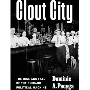Pacyga, Dominic A. Clout City: The Rise and Fall of the Chicago Political Machine Pacyga, Dominic A. Clout City: The Rise and Fall of the Chicago Political Machine