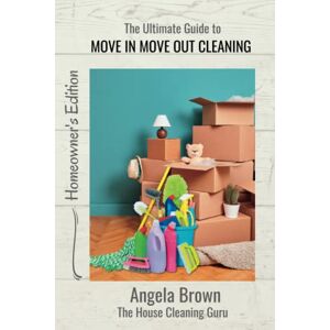 Brown, Angela The Ultimate Guide to Move In Move Out Cleaning: A step-by-step guide for homeowners selling their homes Brown, Angela The Ultimate Guide to Move In Move Out Cleaning: A step-by-step guide for homeowners selling their homes