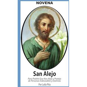 Pita, Laila Novena De San Alejo para Alejarse y Protegerse de Personas Indeseables y Dañinas Pita, Laila Novena De San Alejo para Alejarse y Protegerse de Personas Indeseables y Dañinas