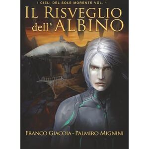 Palmiro Mignini, Franco Giacoia Il risveglio dell'albino: I cieli del sole morente vol. 1 (Le Cronache di Akarthia) Palmiro Mignini, Franco Giacoia Il risveglio dell'albino: I cieli del sole morente vol. 1 (Le Cronache di Akarthia)