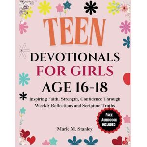 Stanley Teen Devotionals For Girls Age 16-18: Inspiring Faith, Strength, Confidence Through Weekly Reflections and Scripture Truths Stanley Teen Devotionals For Girls Age 16-18: Inspiring Faith, Strength, Confidence Through Weekly Reflections and Scripture Truths