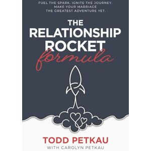 Petkau, Todd The Relationship Rocket Formula: Fuel the spark. Ignite the journey. Turn your marriage into the greatest adventure yet Petkau, Todd The Relationship Rocket Formula: Fuel the spark. Ignite the journey. Turn your marriage into the greatest adventure yet