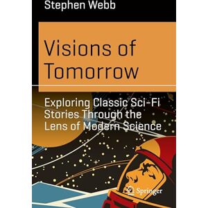 Webb, Stephen Visions of Tomorrow: Exploring Classic Sci-Fi Stories Through the Lens of Modern Science (Science and Fiction) Webb, Stephen Visions of Tomorrow: Exploring Classic Sci-Fi Stories Through the Lens of Modern Science (Science and Fiction)