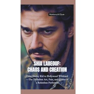 Elyan, Markovych SHIA LABEOUF–CHAOS AND CREATION: From Disney Kid to Hollywood Wildcard—The Turbulent Art, Pain, and Genius of a Relentless Performer Elyan, Markovych SHIA LABEOUF–CHAOS AND CREATION: From Disney Kid to Hollywood Wildcard—The Turbulent Art, Pain, and Genius of a Relentless Performer
