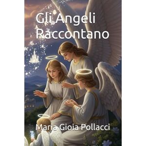 Pollacci, Maria Gioia Aima Gli Angeli Raccontano Pollacci, Maria Gioia Aima Gli Angeli Raccontano