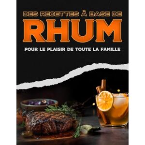 Lee DES RECETTES À BASE DE RHUM POUR LE PLAISIR DE TOUTE LA FAMILLE Lee DES RECETTES À BASE DE RHUM POUR LE PLAISIR DE TOUTE LA FAMILLE