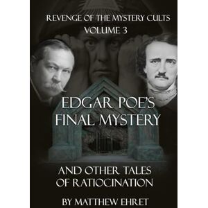 Ehret, Matthew Revenge of the Mystery Cults volume 3: Edgar Allen Poe’s Final Mystery and other Tales of Ratiocination Ehret, Matthew Revenge of the Mystery Cults volume 3: Edgar Allen Poe’s Final Mystery and other Tales of Ratiocination