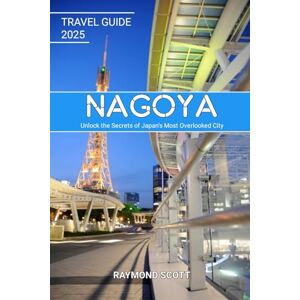 Scott Nagoya Travel Guide 2025: Unlock the Secrets of Japan’s Most Overlooked City (Hidden Journeys: Exploring the World's Best-Kept Travel Secrets) Scott Nagoya Travel Guide 2025: Unlock the Secrets of Japan’s Most Overlooked City (Hidden Journeys: Exploring the World's Best-Kept Travel Secrets)