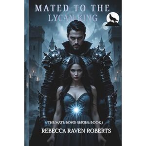Roberts MATED TO THE LYCAN KING: A FATED MATE LYCAN ROMANCE OF LOVE AND REVENGE: 1 (THE MATE BOND) Roberts MATED TO THE LYCAN KING: A FATED MATE LYCAN ROMANCE OF LOVE AND REVENGE: 1 (THE MATE BOND)