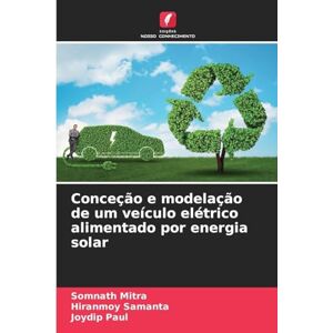 Mitra, Somnath Conceção e modelação de um veículo elétrico alimentado por energia solar Mitra, Somnath Conceção e modelação de um veículo elétrico alimentado por energia solar