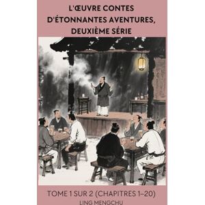 Ling, Mengchu L'œuvre Contes d'étonnantes aventures, deuxième série: Tome 1 sur 2 (Chapitres 1–20) Ling, Mengchu L'œuvre Contes d'étonnantes aventures, deuxième série: Tome 1 sur 2 (Chapitres 1–20)