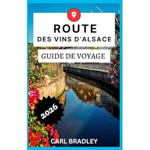 Bradley, Carl ROUTE DES VINS D'ALSACE GUIDE DE VOYAGE 2026 Bradley, Carl ROUTE DES VINS D'ALSACE GUIDE DE VOYAGE 2026