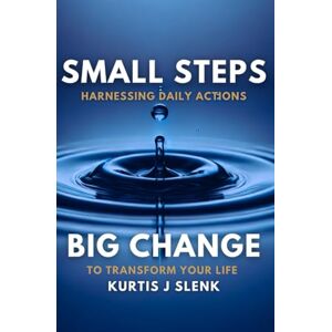 Slenk, Kurtis J Small Steps, Big Change: Harnessing Daily Actions to Transform Your Life (Elevate) Slenk, Kurtis J Small Steps, Big Change: Harnessing Daily Actions to Transform Your Life (Elevate)