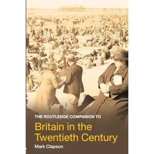 Clapson, Mark The Routledge Companion to Britain in the Twentieth Century Clapson, Mark The Routledge Companion to Britain in the Twentieth Century