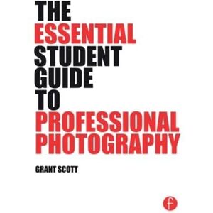 Scott The Essential Student Guide to Professional Photography Scott The Essential Student Guide to Professional Photography