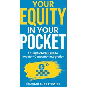 Borthwick, Douglas Cameron Your Equity in Your Pocket: An Illustrated Guide to Investor-Consumer Integration (The Insumer Revolution: Transform Customers Into Stakeholders Through Blockchain Tokenization) Borthwick, Douglas Cameron Your Equity in Your Pocket: An Illustrated Guide to Investor-Consumer Integration (The Insumer Revolution: Transform Customers Into Stakeholders Through Blockchain Tokenization)