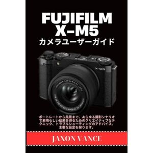 JAXON VANCE FUJIFILM X-M5 カメラユーザーガイド: ポートレートから風景まで、あらゆる撮影シナリオで素晴らしい結果を得るためのクリエイティブなテクニック、トラブルシューティングのアドバイス、主要な設定を探ります。 JAXON VANCE FUJIFILM X-M5 カメラユーザーガイド: ポートレートから風景まで、あらゆる撮影シナリオで素晴らしい結果を得るためのクリエイティブなテクニック、トラブルシューティングのアドバイス、主要な設定を探ります。