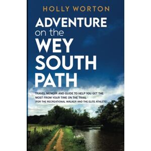 Worton, Holly Adventure on the Wey-South Path: Travel Memoir and Guide to Help You Get the Most From Your Time on the Trail (For the Recreational Walker and the Elite Athlete) (Solo Adventures in England) Worton, Holly Adventure on the Wey-South Path: Travel Memoir and Guide to Help You Get the Most From Your Time on the Trail (For the Recreational Walker and the Elite Athlete) (Solo Adventures in England)