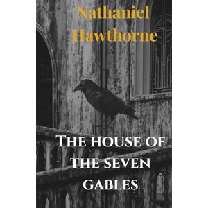 Hawthorne, Nathaniel The House Of The Seven Gables: A Dark American Classic for Fans of Gothic Fiction Hawthorne, Nathaniel The House Of The Seven Gables: A Dark American Classic for Fans of Gothic Fiction