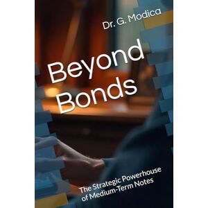 Modica, Dr. G. Beyond Bonds: The Strategic Powerhouse of Medium-Term Notes Modica, Dr. G. Beyond Bonds: The Strategic Powerhouse of Medium-Term Notes