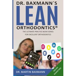 Baxmann, Dr. Martin Dr. Baxmann´s LEAN ORTHODONTICS® The Ultimate Practice Book Series for excellent Orthodontics: Online Marketing (Dr. Baxmann´s LEAN ORTHODONTICS® English Version) Baxmann, Dr. Martin Dr. Baxmann´s LEAN ORTHODONTICS® The Ultimate Practice Book Series for excellent Orthodontics: Online Marketing (Dr. Baxmann´s LEAN ORTHODONTICS® English Version)