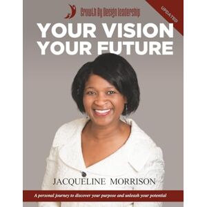 Morrison, Jacqueline Your Vision, Your Future: A personal journey to discover your purpose and unleash your potential Morrison, Jacqueline Your Vision, Your Future: A personal journey to discover your purpose and unleash your potential