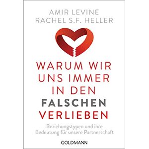 Levine, Amir Warum wir uns immer in den Falschen verlieben: Beziehungstypen und ihre Bedeutung für unsere Partnerschaft Levine, Amir Warum wir uns immer in den Falschen verlieben: Beziehungstypen und ihre Bedeutung für unsere Partnerschaft