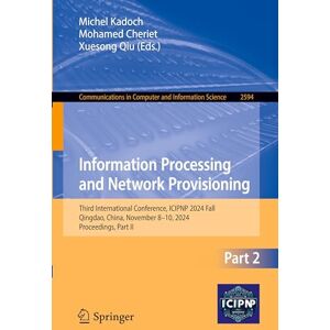 Information Processing and Network Provisioning: Third International Conference, ICIPNP 2024 Fall, Qingdao, China, November 8–10, 2024, Proceedings, ... in Computer and Information Science, 2594) Information Processing and Network Provisioning: Third International Conference, ICIPNP 2024 Fall, Qingdao, China, November 8–10, 2024, Proceedings, ... in Computer and Information Science, 2594)