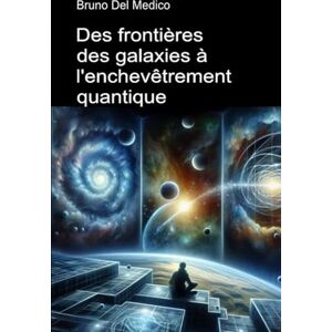 Del Medico, Bruno Des frontières des galaxies à l'enchevêtrement quantique: Découvrir le multivers quotidien parmi idées, les paradoxes et les mystères de la nouvelle ... de Bruno Del Medico en français. (FRA)) Del Medico, Bruno Des frontières des galaxies à l'enchevêtrement quantique: Découvrir le multivers quotidien parmi idées, les paradoxes et les mystères de la nouvelle ... de Bruno Del Medico en français. (FRA))
