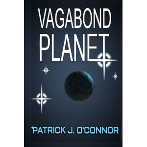 O'Connor, Patrick J. Vagabond Planet: Book 2 of the Vagabond Series O'Connor, Patrick J. Vagabond Planet: Book 2 of the Vagabond Series