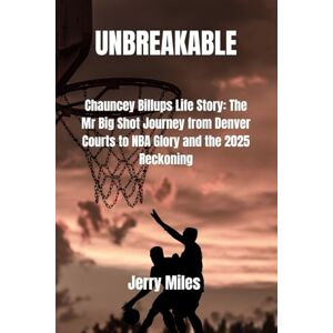 Miles, Jerry Unbreakable: Chauncey Billups Life Story: The Mr Big Shot Journey from Denver Courts to NBA Glory and the 2025 Reckoning Miles, Jerry Unbreakable: Chauncey Billups Life Story: The Mr Big Shot Journey from Denver Courts to NBA Glory and the 2025 Reckoning