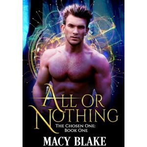 Blake, Macy All or Nothing: The Chosen One Book One: Volume 1 Blake, Macy All or Nothing: The Chosen One Book One: Volume 1