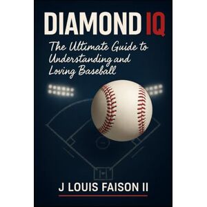 Faison II, J. Louis Diamond IQ: The Ultimate Guide to Understanding and Loving Baseball (Sports IQ Mastery: Football, Basketball & Baseball Edition) Faison II, J. Louis Diamond IQ: The Ultimate Guide to Understanding and Loving Baseball (Sports IQ Mastery: Football, Basketball & Baseball Edition)