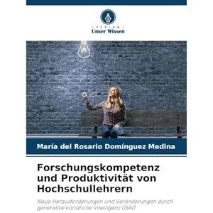 Domínguez Medina, María del Rosario Forschungskompetenz und Produktivität von Hochschullehrern: Neue Herausforderungen und Veränderungen durch generative künstliche Intelligenz (GAI) Domínguez Medina, María del Rosario Forschungskompetenz und Produktivität von Hochschullehrern: Neue Herausforderungen und Veränderungen durch generative künstliche Intelligenz (GAI)