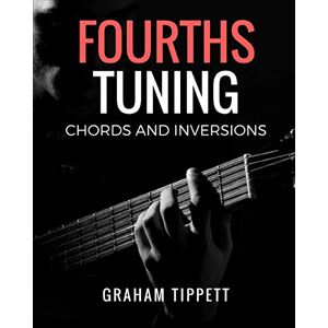 Tippett, Graham Fourths Tuning: Chords and Inversions Tippett, Graham Fourths Tuning: Chords and Inversions