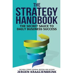 Kraaijenbrink, Jeroen The Strategy Handbook: The Secret Sauce to Daily Business Success Kraaijenbrink, Jeroen The Strategy Handbook: The Secret Sauce to Daily Business Success