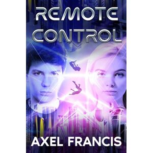 Francis, Axel Remote Control: A YA Sci-Fi Adventure of Friendship and Parallel Worlds (Total Control) Francis, Axel Remote Control: A YA Sci-Fi Adventure of Friendship and Parallel Worlds (Total Control)