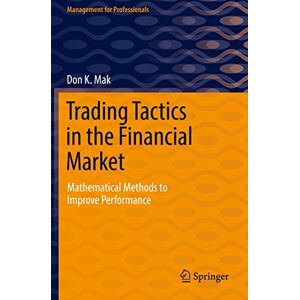 Mak, Don K. Trading Tactics in the Financial Market: Mathematical Methods to Improve Performance (Management for Professionals) Mak, Don K. Trading Tactics in the Financial Market: Mathematical Methods to Improve Performance (Management for Professionals)