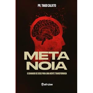 Calixto, Tiago de Souza Metanoia: O chamado de Deus para uma mente transformada Calixto, Tiago de Souza Metanoia: O chamado de Deus para uma mente transformada