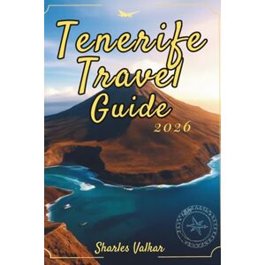 Valkar, Sharles TENERIFE TRAVEL GUIDE 2026: Experience the Magic of Volcanoes and Beaches Valkar, Sharles TENERIFE TRAVEL GUIDE 2026: Experience the Magic of Volcanoes and Beaches